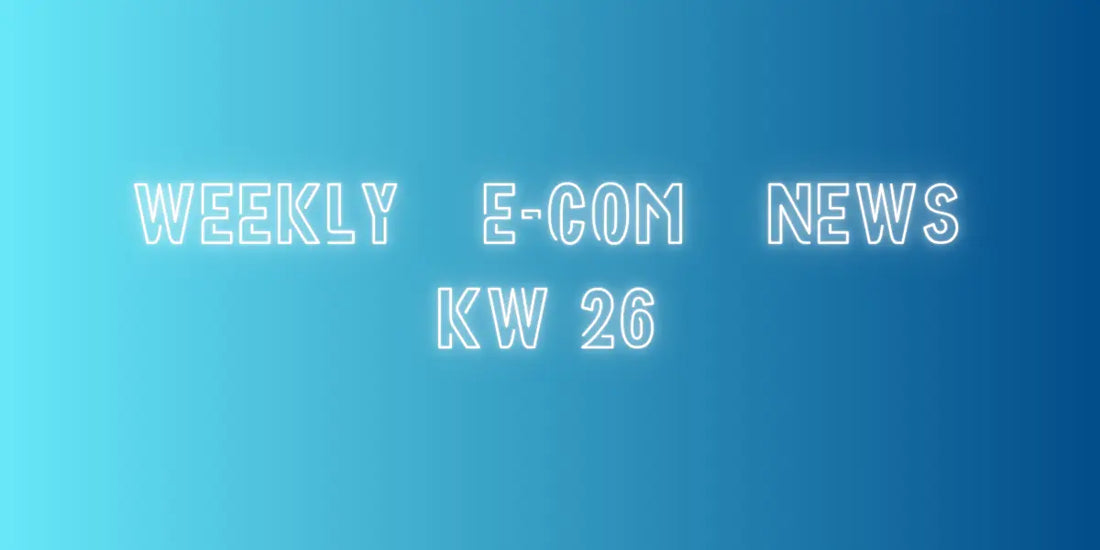 E-Com Weekly News - KW 26